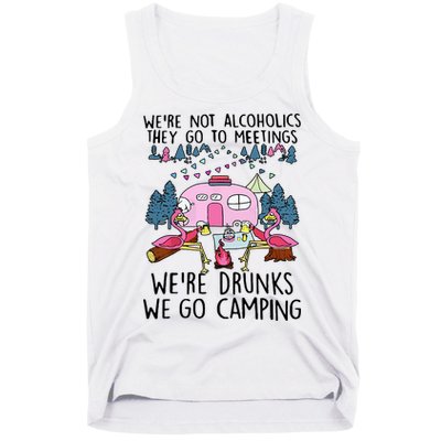 Were Not Alcoholics They Go To Meetings Drunk We Go Camping Tank Top
