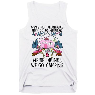 Were Not Alcoholics They Go To Meetings Drunk We Go Camping Tank Top