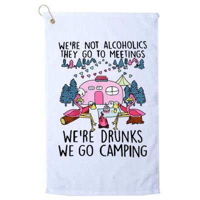 Were Not Alcoholics They Go To Meetings Drunk We Go Camping Golf Towel