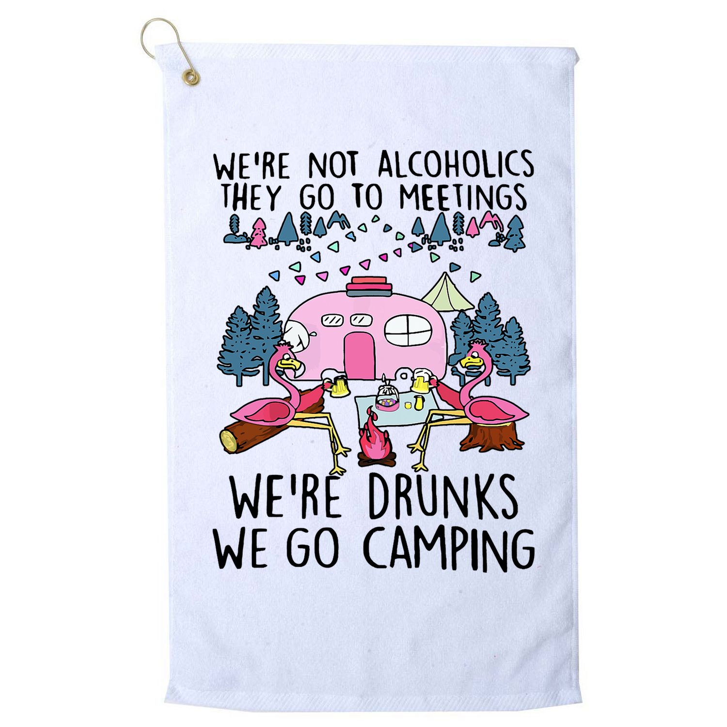Were Not Alcoholics They Go To Meetings Drunk We Go Camping Golf Towel