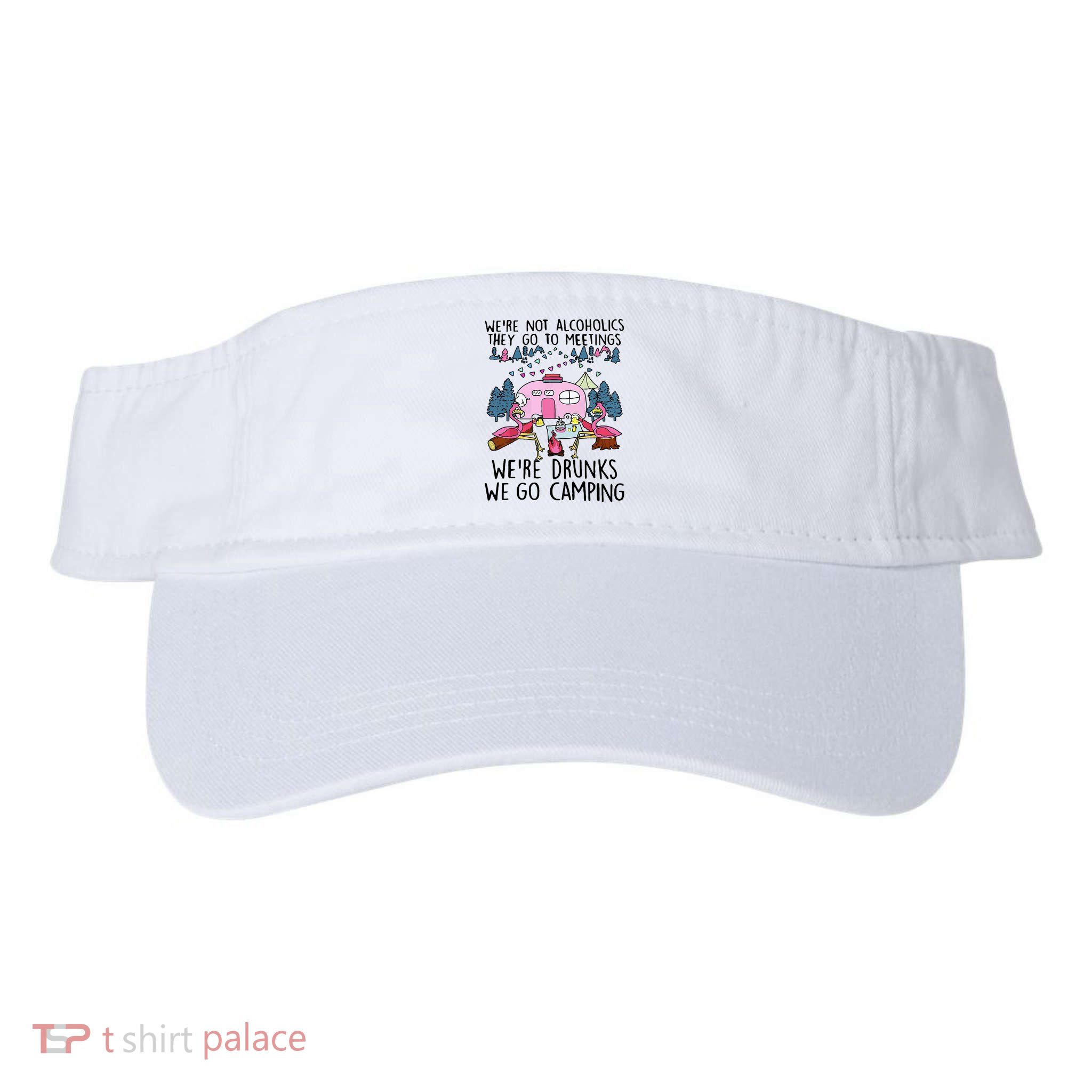Were Not Alcoholics They Go To Meetings Drunk We Go Camping Visor