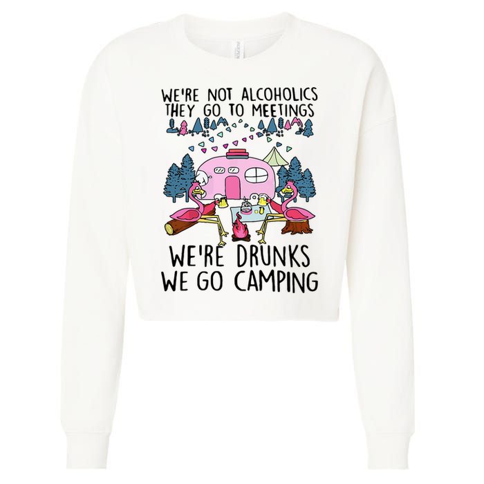 Were Not Alcoholics They Go To Meetings Drunk We Go Camping Cropped Pullover Crew
