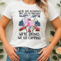 Were Not Alcoholics They Go To Meetings Drunk We Go Camping Womens T-Shirt