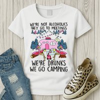 Were Not Alcoholics They Go To Meetings Drunk We Go Camping Womens T-Shirt