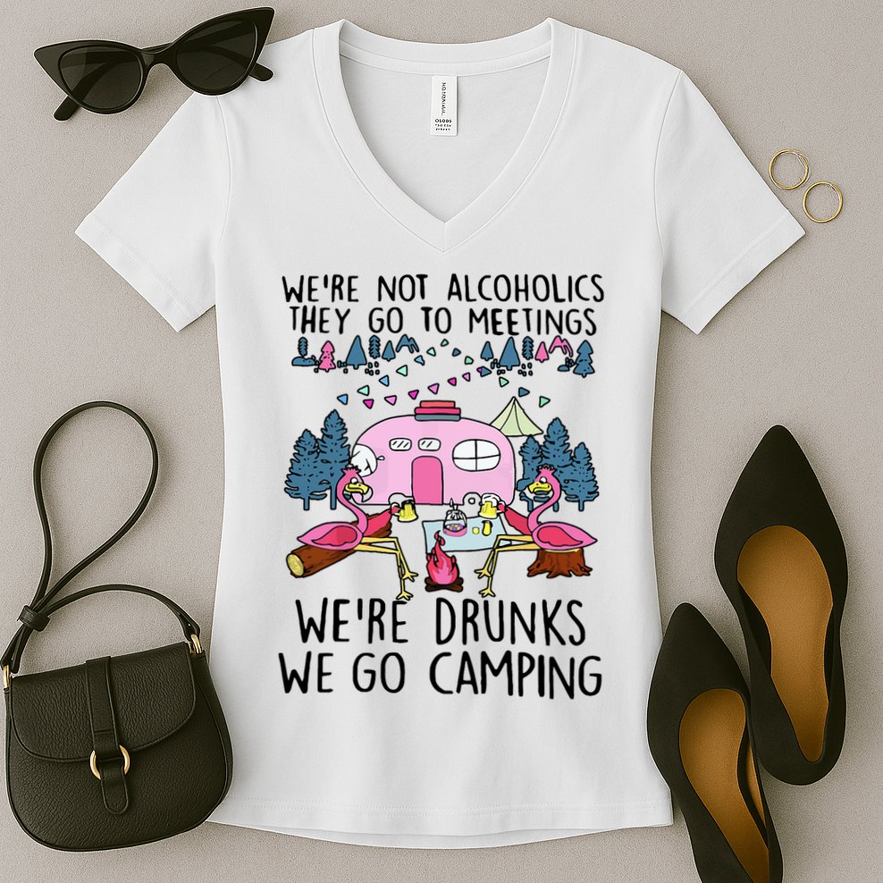 Were Not Alcoholics They Go To Meetings Drunk We Go Camping Women's V-Neck T-Shirt