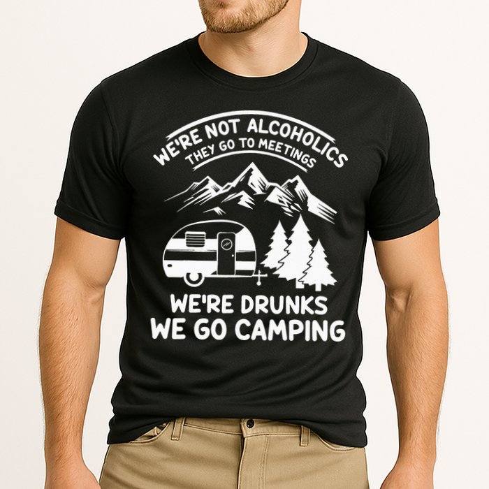 We're Not Alcoholics They Go to Meetings Funny Camping Performance Shirt