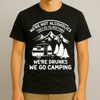 We're Not Alcoholics They Go to Meetings Funny Camping T-Shirt