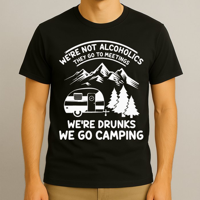 We're Not Alcoholics They Go to Meetings Funny Camping T-Shirt