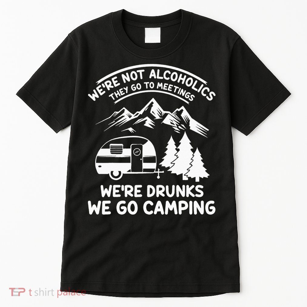 We're Not Alcoholics They Go to Meetings Funny Camping Tall T-Shirt