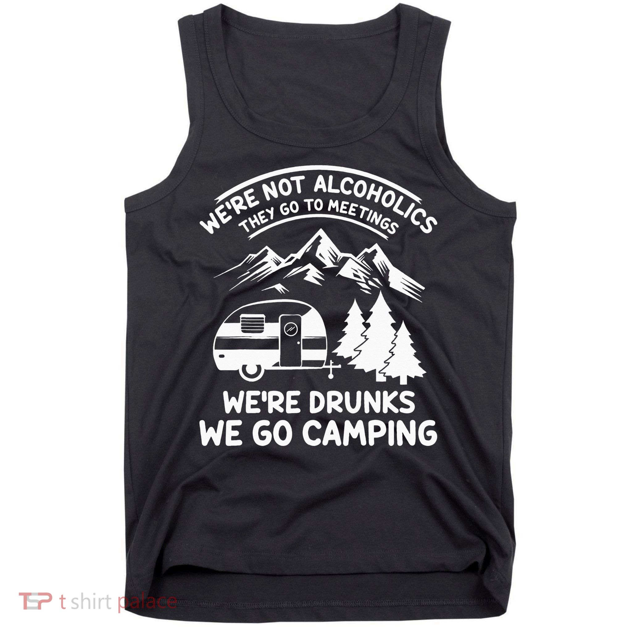 We're Not Alcoholics They Go to Meetings Funny Camping Tank Top