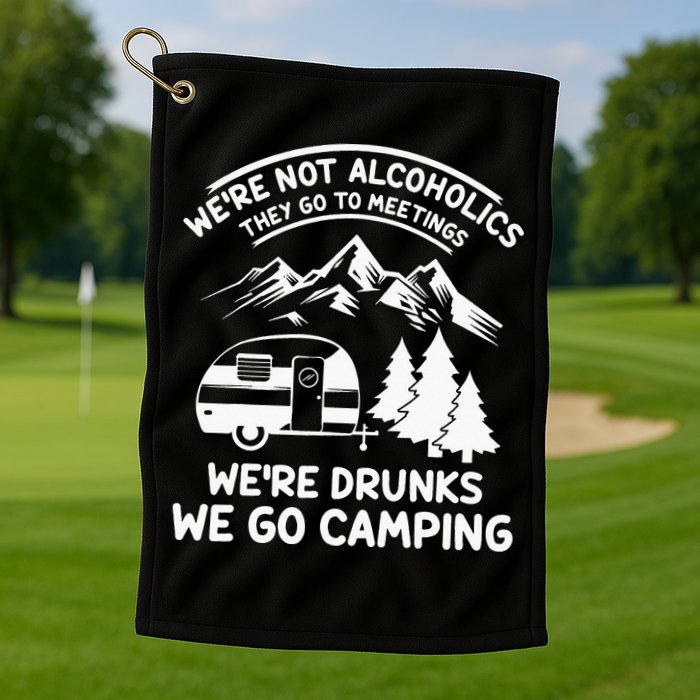 We're Not Alcoholics They Go to Meetings Funny Camping Golf Towel