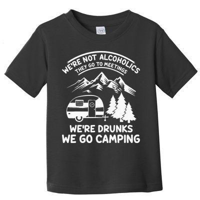 We're Not Alcoholics They Go to Meetings Funny Camping Toddler T-Shirt