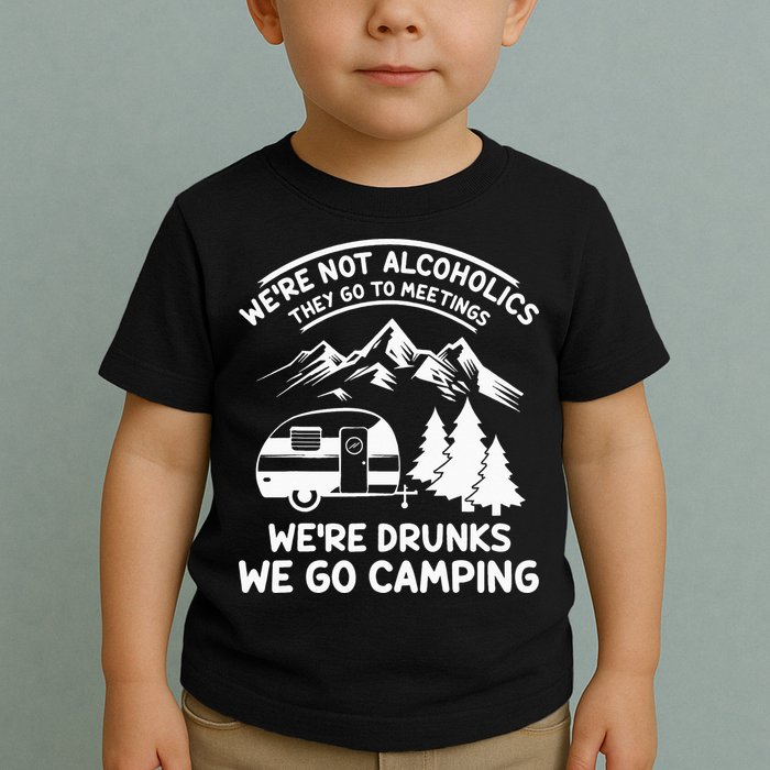 We're Not Alcoholics They Go to Meetings Funny Camping Toddler T-Shirt