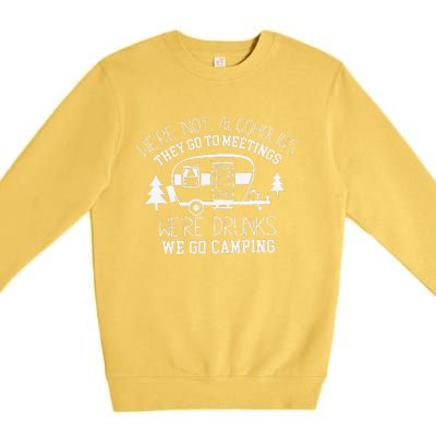 WeRe Not Alcoholics They Go To Meetings Drunks Camping Premium Crewneck Sweatshirt