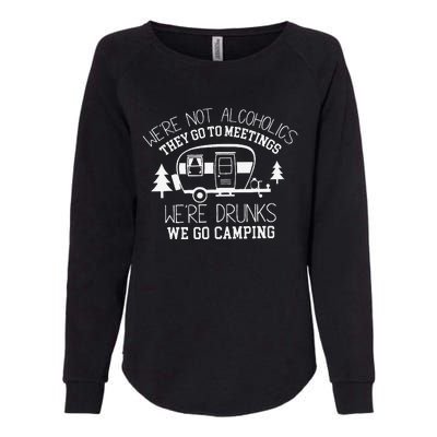 WeRe Not Alcoholics They Go To Meetings Drunks Camping Womens California Wash Sweatshirt