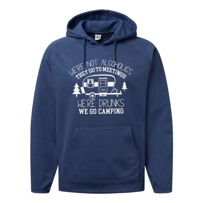 WeRe Not Alcoholics They Go To Meetings Drunks Camping Performance Fleece Hoodie