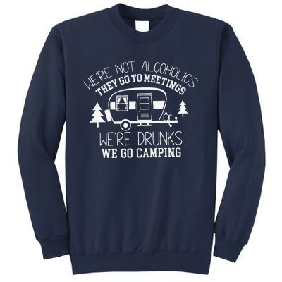 WeRe Not Alcoholics They Go To Meetings Drunks Camping Sweatshirt