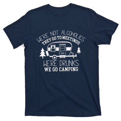 WeRe Not Alcoholics They Go To Meetings Drunks Camping T-Shirt