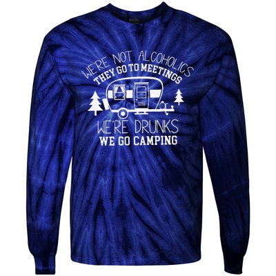 WeRe Not Alcoholics They Go To Meetings Drunks Camping Tie-Dye Long Sleeve Shirt