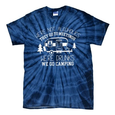 WeRe Not Alcoholics They Go To Meetings Drunks Camping Tie-Dye T-Shirt