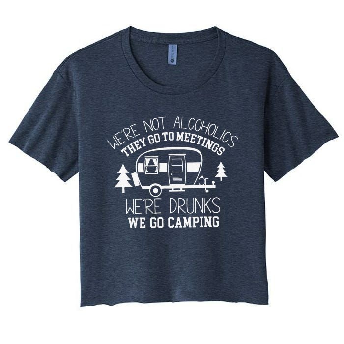 WeRe Not Alcoholics They Go To Meetings Drunks Camping Women's Crop Top Tee