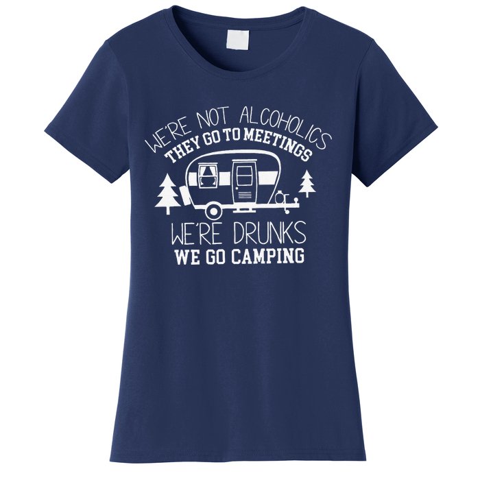 WeRe Not Alcoholics They Go To Meetings Drunks Camping Women's T-Shirt