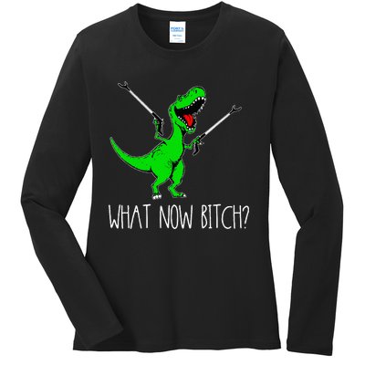 What Now Bitch Funny T Rex Dinosaur Ladies Long Sleeve Shirt