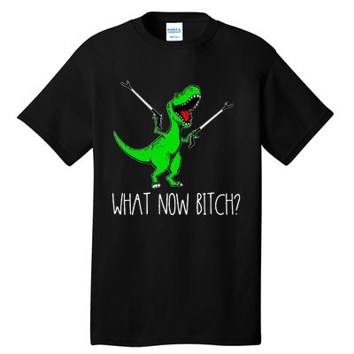 What Now Bitch Funny T Rex Dinosaur Tall T-Shirt