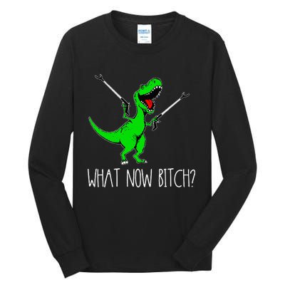 What Now Bitch Funny T Rex Dinosaur Tall Long Sleeve T-Shirt