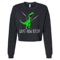 What Now Bitch Funny T Rex Dinosaur Cropped Pullover Crew