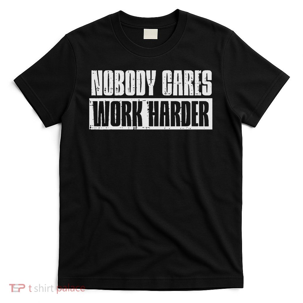 Workout Nobody Cares Work Harder Gym Motivation Women T-Shirt