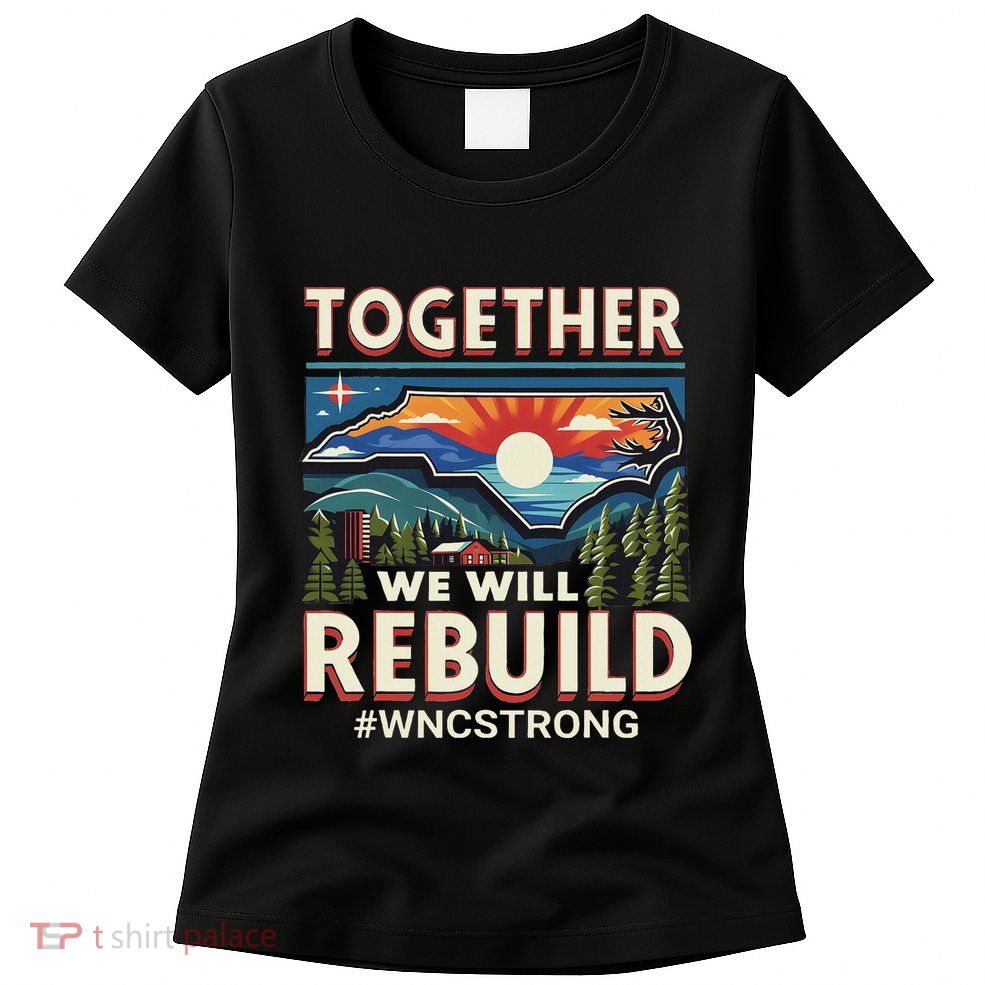 Western North Carolina Together We Will Rebuild Wnc Strong Womens T-Shirt