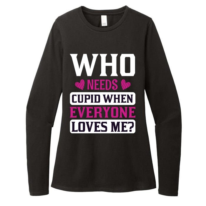 Who Needs Cupid When Everyone Loves Me Womens CVC Long Sleeve Shirt