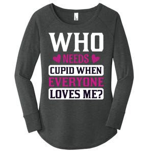 Who Needs Cupid When Everyone Loves Me Women's Perfect Tri Tunic Long Sleeve Shirt