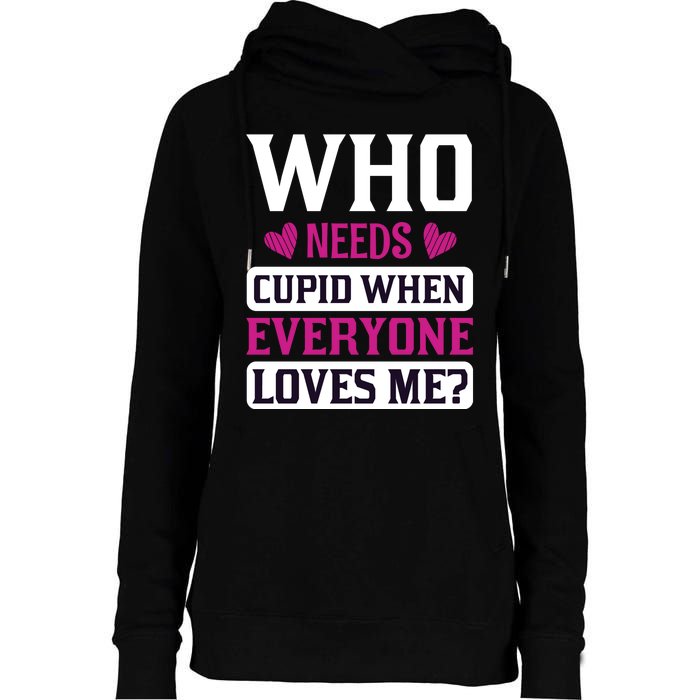 Who Needs Cupid When Everyone Loves Me Womens Funnel Neck Pullover Hood