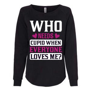 Who Needs Cupid When Everyone Loves Me Womens California Wash Sweatshirt