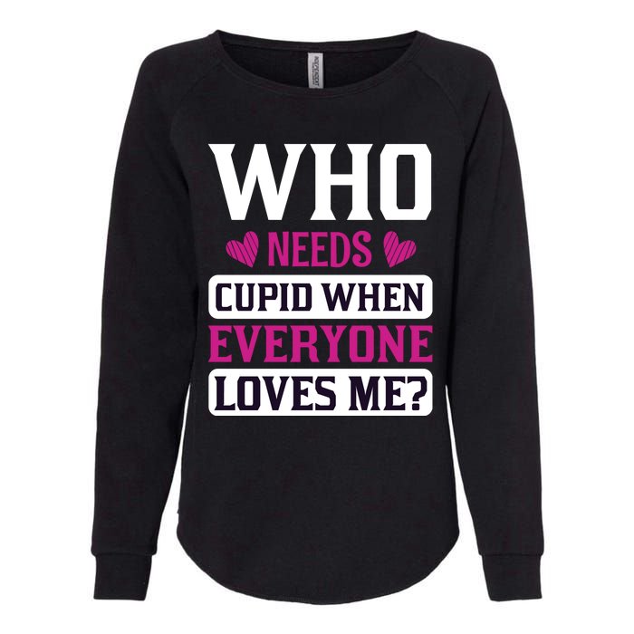 Who Needs Cupid When Everyone Loves Me Womens California Wash Sweatshirt