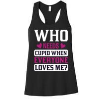 Who Needs Cupid When Everyone Loves Me Women's Racerback Tank