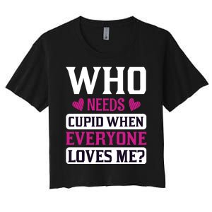 Who Needs Cupid When Everyone Loves Me Women's Crop Top Tee