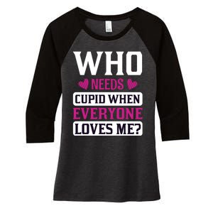 Who Needs Cupid When Everyone Loves Me Women's Tri-Blend 3/4-Sleeve Raglan Shirt