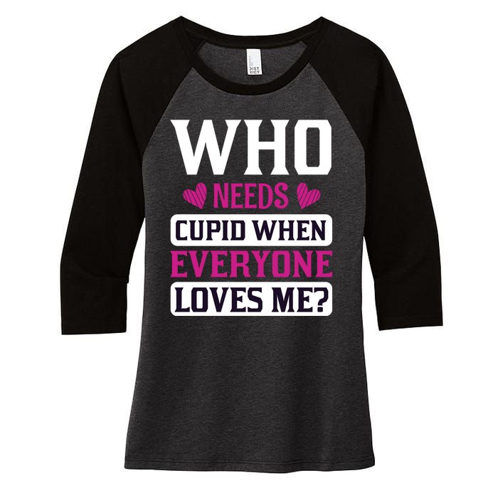 Who Needs Cupid When Everyone Loves Me Women's Tri-Blend 3/4-Sleeve Raglan Shirt