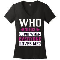 Who Needs Cupid When Everyone Loves Me Women's V-Neck T-Shirt