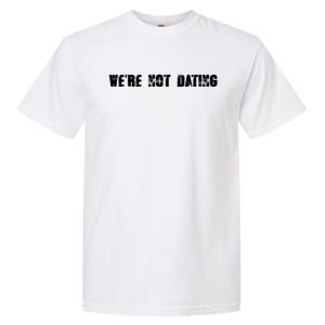 We're Not Dating Gift Garment-Dyed Heavyweight T-Shirt