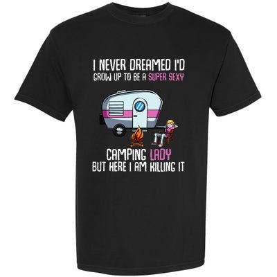 WoI Never Dreamed Id Grow Up Super Sexy Camping Lady Camper Garment-Dyed Heavyweight T-Shirt