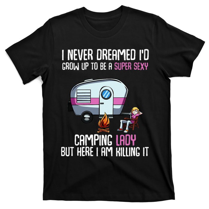 WoI Never Dreamed Id Grow Up Super Sexy Camping Lady Camper T-Shirt