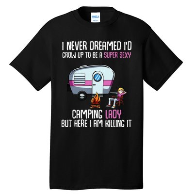 WoI Never Dreamed Id Grow Up Super Sexy Camping Lady Camper Tall T-Shirt