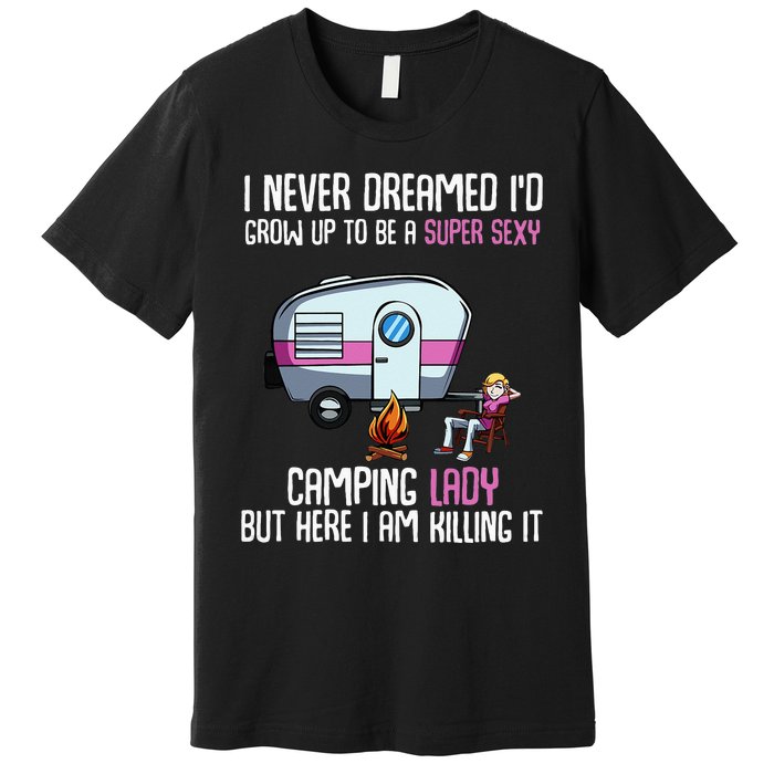 WoI Never Dreamed Id Grow Up Super Sexy Camping Lady Camper Premium T-Shirt