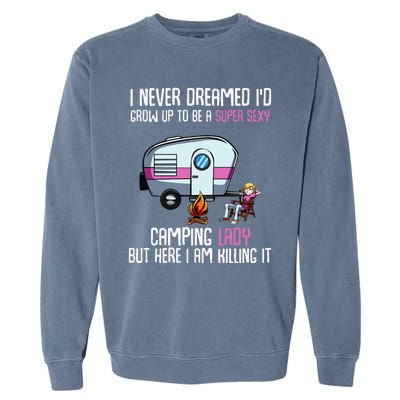 WoI Never Dreamed Id Grow Up Super Sexy Camping Lady Camper Garment-Dyed Sweatshirt