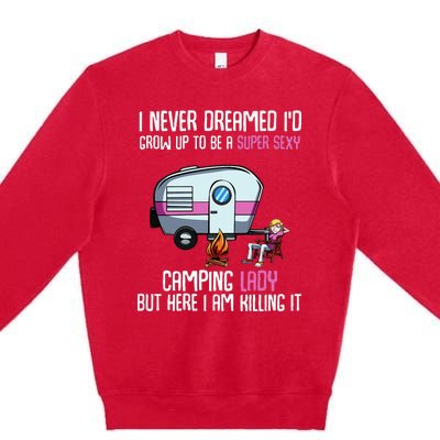 WoI Never Dreamed Id Grow Up Super Sexy Camping Lady Camper Premium Crewneck Sweatshirt