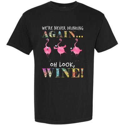 Were Never Drinking Again Oh Look Wine Funny Flamingo Garment-Dyed Heavyweight T-Shirt